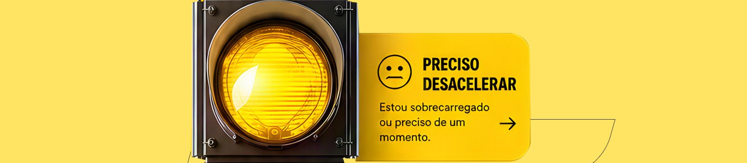 Sinal amarelo: preciso desacelerar